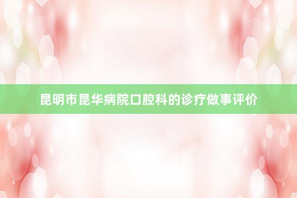 昆明市昆华病院口腔科的诊疗做事评价