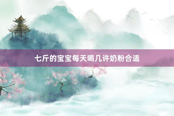 七斤的宝宝每天喝几许奶粉合适