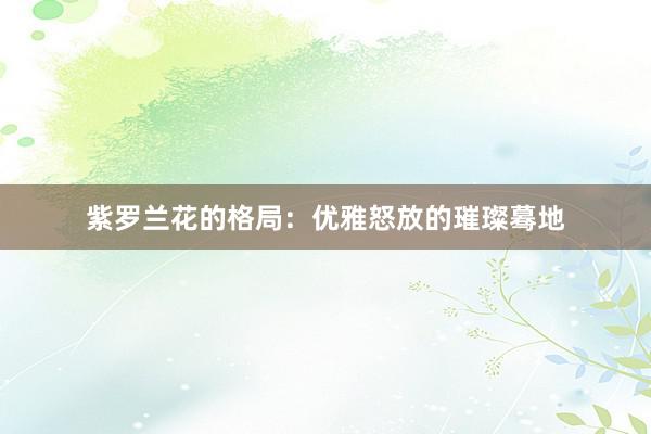 紫罗兰花的格局：优雅怒放的璀璨蓦地